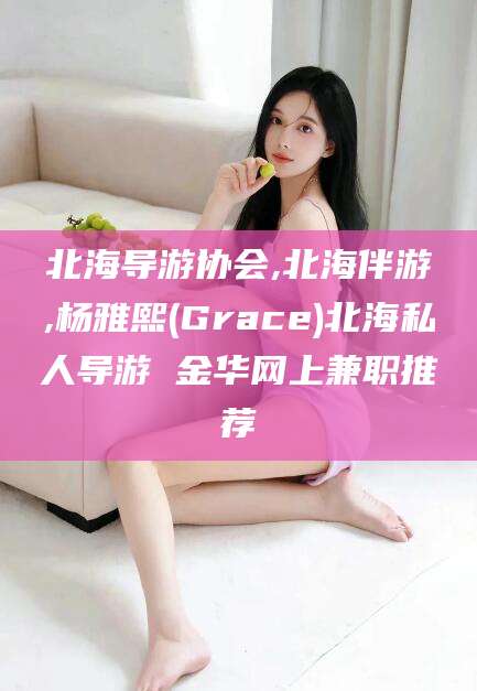 青岛北海导游协会,北海伴游,杨雅熙(Grace)北海私人导游 金华网上兼职推荐