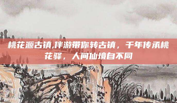 青岛桃花源古镇,伴游带你转古镇，千年传承桃花驿，人间仙境自不同