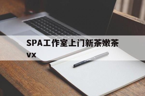 青岛广州哪里可以找约茶新茶的品茶地最新资讯（谁能告诉我哪里有青岛SPA工作室上门新茶嫩茶vx？）